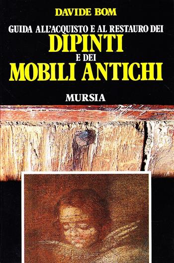 Guida all'acquisto e al restauro dei dipinti e dei mobili antichi - Davide Bom - Libro Mursia 2022, Il Bivio. Guide e manuali | Libraccio.it