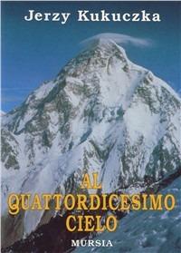 Al quattordicesimo cielo - Jerzy Kukuczka - Libro Ugo Mursia Editore 1990, Biblioteca della montagna | Libraccio.it
