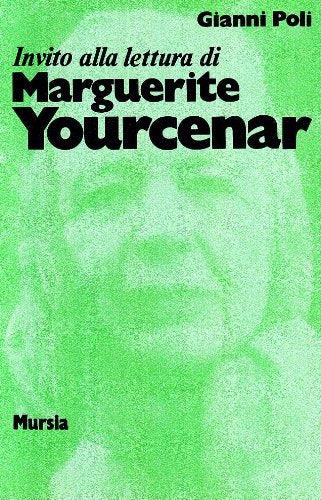 Invito alla lettura di Marguerite Yourcenar - Gianni Poli - Libro Mursia 2022, Invito alla lettura. Sezione straniera | Libraccio.it