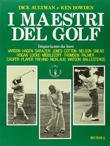 I maestri del golf. Impariamo da loro - Dick Aultman, Ken Bowden - Libro Ugo Mursia Editore 1991, Biblioteca del golf | Libraccio.it