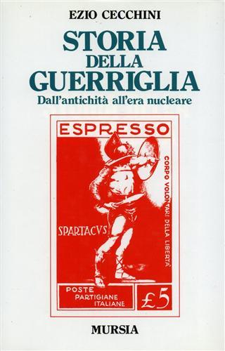 La storia della guerriglia. Dall'antichità all'era nucleare - Ezio Cecchini - Libro Ugo Mursia Editore 1990, Storia e documenti. Storie gen. e part. | Libraccio.it