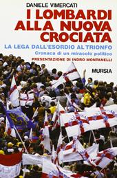 I lombardi alla nuova crociata. Il «Fenomeno Lega» dall'esordio al trionfo. Cronaca di un miracolo politico