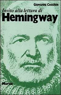 Invito alla lettura di Ernest Hemingway - Giovanni Cecchin - Libro Ugo Mursia Editore 2013, Invito alla lettura. Sezione straniera | Libraccio.it