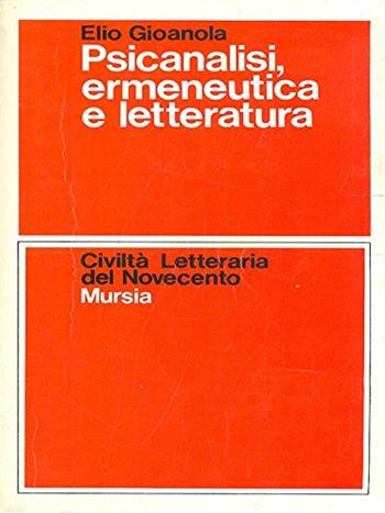 Psicanalisi, ermeneutica e letteratura - Elio Gioanola - Libro Ugo Mursia Editore 1991, Civiltà lett. del '900. Sez. italiana | Libraccio.it