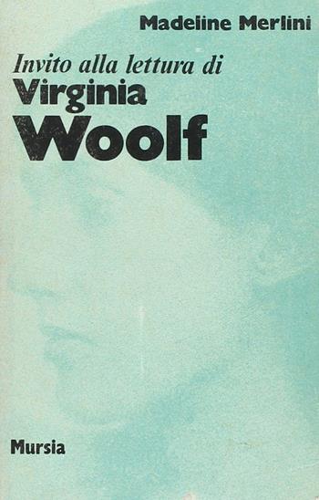 Invito alla lettura di Virginia Woolf - Madeline Merlini - Libro Mursia 2022, Invito alla lettura. Sezione straniera | Libraccio.it