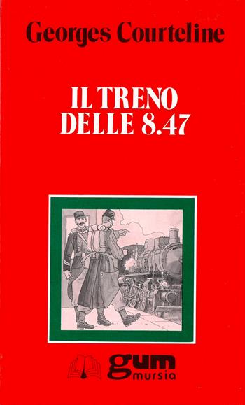 Il treno delle 8.47 - Georges Courteline - Libro Ugo Mursia Editore 1992, Grande Universale Mursia. Letture | Libraccio.it