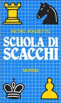 Scuola di scacchi - Pietro Ponzetto - Libro Mursia 1991, I giochi. Scacchi | Libraccio.it
