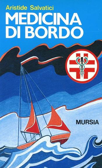 Medicina di bordo - Aristide Selvatici - Libro Ugo Mursia Editore 2015, Biblioteca del mare. Tascabili del mare | Libraccio.it