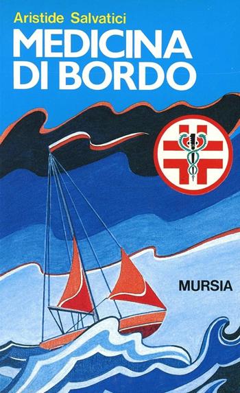 Medicina di bordo - Aristide Selvatici - Libro Mursia 2015, Biblioteca del mare. Tascabili del mare | Libraccio.it