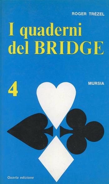 I quaderni del bridge. Vol. 4 - Roger Trézel - Libro Mursia 1991, I giochi. Bridge | Libraccio.it