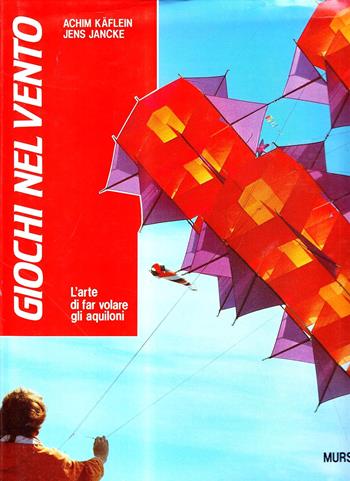 Giochi nel vento. L'arte di far volare gli aquiloni - Achim Käflein, Jens Jancke - Libro Mursia 2022, Biblioteca del cielo. Manuali | Libraccio.it