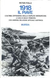 1918: il Piave. L'ultima offensiva della duplice monarchia. Con annessa relazione ufficiale austriaca