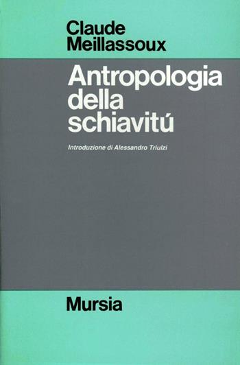 Antropologia della schiavitù - Claude Meillassoux - Libro Mursia 2016, Strumenti per una nuova cultura.Antropol. | Libraccio.it