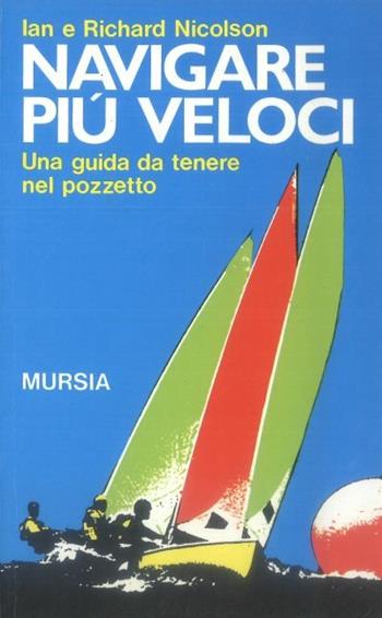 Navigare più veloci. Una guida da tenere nel pozzetto - Ian Nicolson, Richard Nicolson - Libro Ugo Mursia Editore 1991, Biblioteca del mare. Tascabili del mare | Libraccio.it