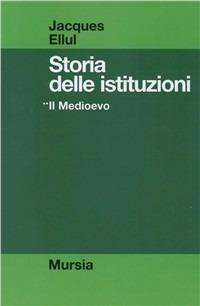 Storia delle istituzioni. Vol. 2: Il Medioevo - Jacques Ellul - Libro Mursia 2015, Strumenti per una nuova cult. Storia med. | Libraccio.it