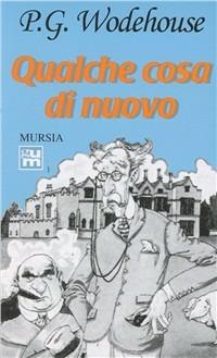 Qualche cosa di nuovo - Pelham G. Wodehouse - Libro Mursia 1991, Grande Universale Mursia. Letture | Libraccio.it