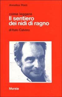 Come leggere «Il sentiero dei nidi di ragno» di Italo Calvino - Annalisa Ponti - Libro Mursia 2011, Come leggere | Libraccio.it