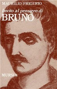 Invito al pensiero di Giordano Bruno - Maurilio Frigerio - Libro Mursia 2022, Invito al pensiero | Libraccio.it