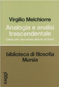 Analogia e analisi trascendentale. Linee per una nuova lettura di Kant - Virgilio Melchiorre - Libro Mursia 2022, Biblioteca di filosofia | Libraccio.it