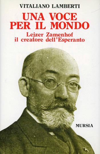 Una voce per il mondo. Lejzer Zamenhof il creatore dell'esperanto - Vitaliano Lamberti - Libro Mursia 2022, Storia e documenti. Biografie | Libraccio.it