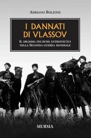I dannati di Vlassov. Il dramma dei russi antisovietici nella seconda guerra mondiale - Adriano Bolzoni - Libro Mursia 1991, Testimonianze fra cron. e st. Guerre | Libraccio.it