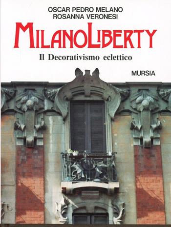Liberty a Milano. Il decorativismo eclettico - Oscar P. Melano, Rosanna Veronesi - Libro Mursia 1991, Città. Fatti e figure | Libraccio.it