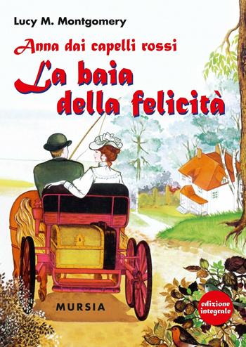 Anna dai capelli rossi. La baia della felicità - Lucy Maud Montgomery - Libro Mursia 1991, Corticelli. Opere di vari autori | Libraccio.it
