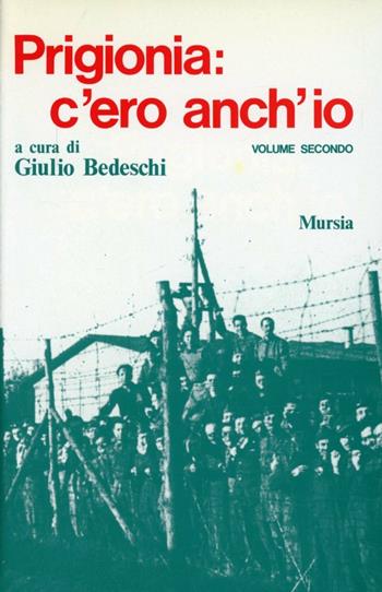 Prigionia: c'ero anch'io. Vol. 2 - Giulio Bedeschi - Libro Mursia 2015, Testimonianze fra cron. e st. Guerre | Libraccio.it