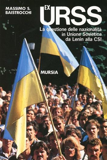 Ex URSS. La questione delle nazionalità in Unione Sovietica da Lenin alla CSI - Massimo Baistrocchi - Libro Ugo Mursia Editore 1992, Fatti, testimonianze, reportage | Libraccio.it