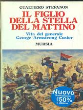 Il figlio della stella del mattino. Vita del generale George Armstrong Custer