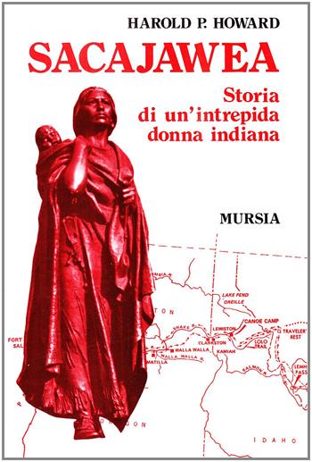 Sacajawea. Storia di un'intrepida donna indiana - Harold P. Howard - Libro Mursia 2013, Storia e documenti. Storia tribù indiane | Libraccio.it