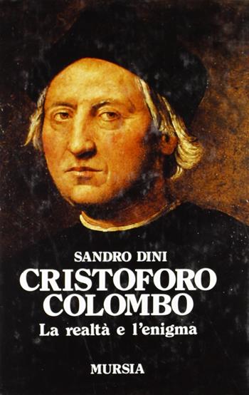 Cristoforo Colombo. La realtà e l'enigma - Sandro Dini - Libro Mursia 2022, Storia e documenti. Biografie | Libraccio.it