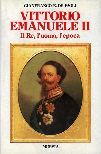 Vittorio Emanuele II. Il re, l'uomo, l'epoca - Gianfranco De Paoli - Libro Ugo Mursia Editore 1992, Storia e documenti. Biografie | Libraccio.it