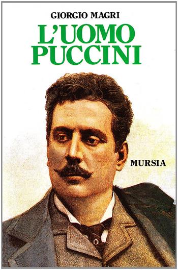 L' uomo Puccini - Giorgio Magri - Libro Ugo Mursia Editore 1992, Storia e documenti. Biografie | Libraccio.it
