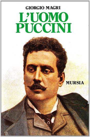 L'uomo Puccini - Giorgio Magri - Libro Mursia 2022, Storia e documenti. Biografie | Libraccio.it