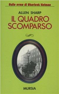 Il quadro scomparso - Allen Sharp - Libro Mursia 2022, Sulle orme di Sherlock Holmes | Libraccio.it