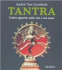 Tantra. L'altro sguardo sulla vita e sul sesso - André Van Lysebeth - Libro Mursia 1992, Biblioteca esoterica | Libraccio.it