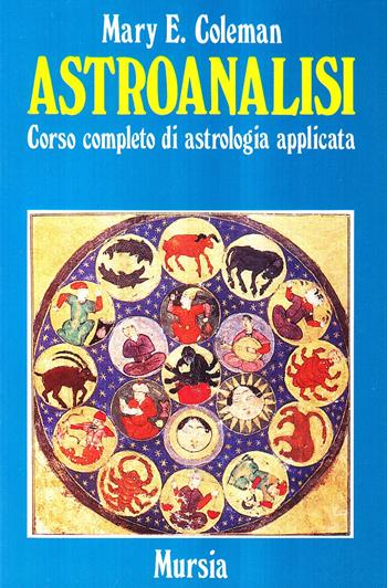 Astroanalisi. Corso completo di astrologia applicata - Mary E. Coleman - Libro Mursia 2022, Corticelli. Opere di vari autori | Libraccio.it