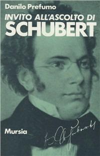 Invito all'ascolto di Schubert - Danilo Prefumo - Libro Ugo Mursia Editore 1992, Invito all'ascolto | Libraccio.it