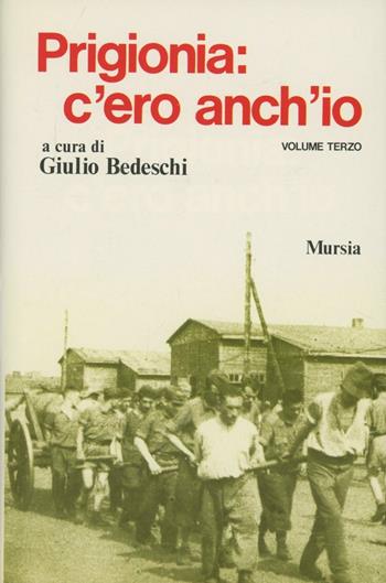 Prigionia: c'ero anch'io. Vol. 3 - Giulio Bedeschi - Libro Mursia 1992, Testimonianze fra cron. e st. Guerre | Libraccio.it