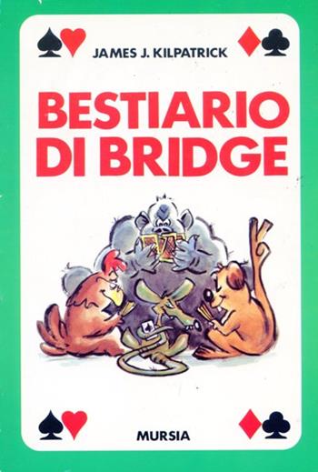 Bestiario di bridge - James J. Kilpatrick - Libro Mursia 2022, I giochi. Bridge | Libraccio.it