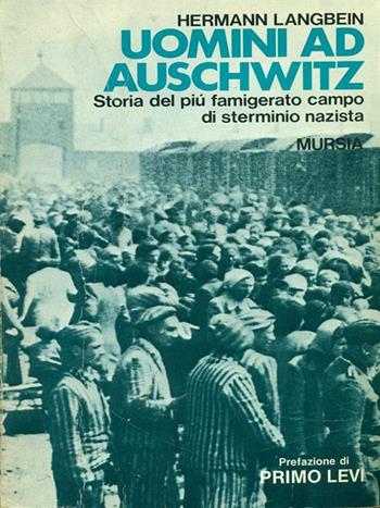 Uomini ad Auschwitz. Storia del più famigerato campo di sterminio nazista - Hermann Langbein - Libro Mursia 1992, Testimonianze fra cron. e st. Resistenza | Libraccio.it