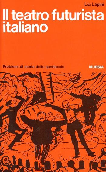 Il teatro futurista italiano - Lia Lapini - Libro Ugo Mursia Editore 1993, Problemi di storia dello spettacolo | Libraccio.it