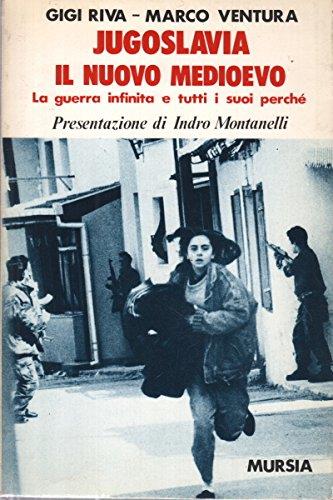 Jugoslavia, il nuovo Medioevo. La guerra infinita e tutti i suoi perché - Gigi Riva, Marco Ventura - Libro Mursia 2022, Fatti, testimonianze, reportage | Libraccio.it