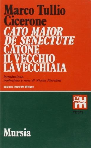 Cato Maior de senectute-Catone il Vecchio, la vecchiaia. Ediz. integrale - Marco Tullio Cicerone - Libro Ugo Mursia Editore 2015, Grande Universale Mursia | Libraccio.it