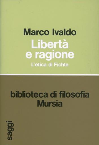 Libertà e ragione. L'etica di Fichte - Marco Ivaldo - Libro Ugo Mursia Editore 1993, Biblioteca di filosofia | Libraccio.it