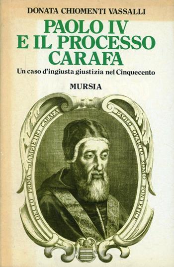 Paolo IV e il processo Carafa. Un caso di ingiusta giustizia nel Cinquecento - Donata Chiomenti Vassalli - Libro Mursia 2022, Storia e documenti. Biografie | Libraccio.it
