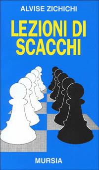 Lezioni di scacchi - Alvise Zichichi - Libro Ugo Mursia Editore 1993, I giochi. Scacchi | Libraccio.it