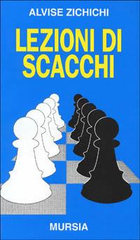 Lezioni di scacchi - Alvise Zichichi - Libro Mursia 1993, I giochi. Scacchi | Libraccio.it