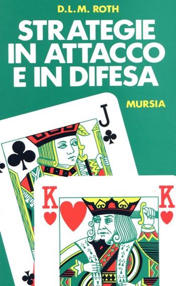 Strategie in attacco e in difesa - D. L. Roth - Libro Mursia 2022, I giochi. Bridge | Libraccio.it